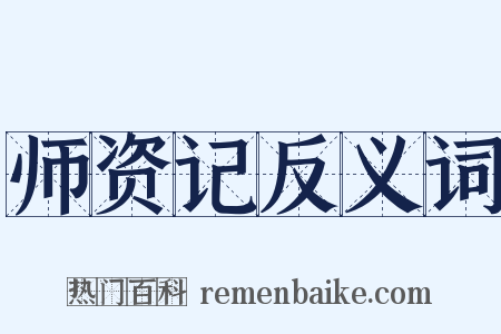 师资记反义词是什么意思的图片